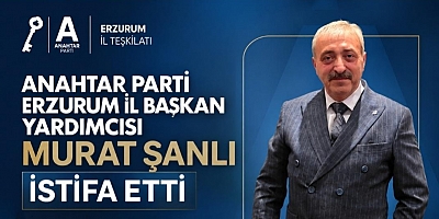 Anahtar Parti Erzurum İl Başkan Yardımcısı Murat Şanlı İstifa Etti